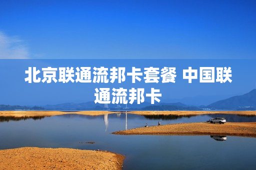 北京联通流邦卡套餐 中国联通流邦卡