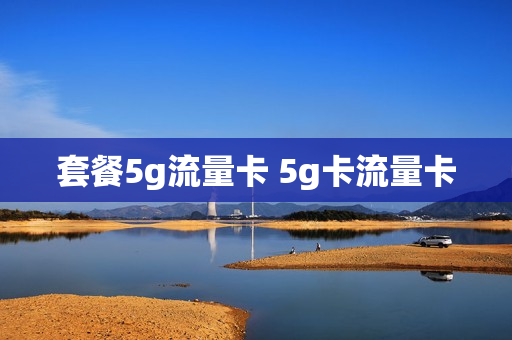套餐5g流量卡 5g卡流量卡