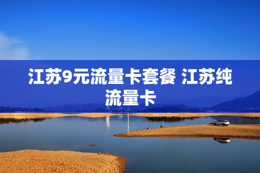 江苏9元流量卡套餐 江苏纯流量卡