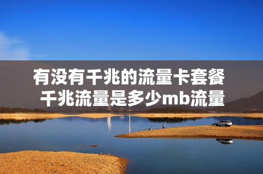 有没有千兆的流量卡套餐 千兆流量是多少mb流量