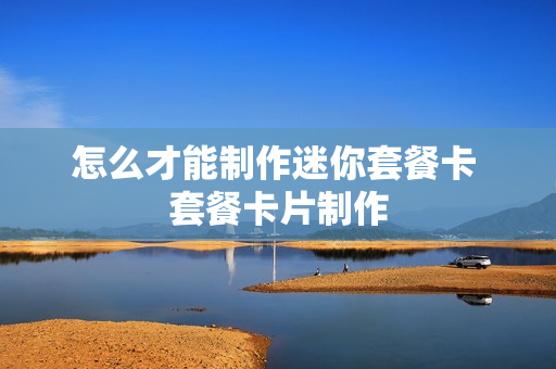 怎么才能制作迷你套餐卡 套餐卡片制作