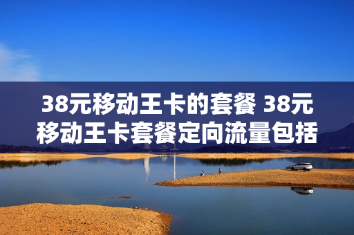 38元移动王卡的套餐 38元移动王卡套餐定向流量包括哪些