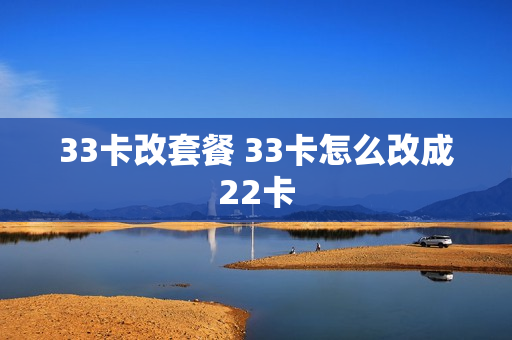 33卡改套餐 33卡怎么改成22卡