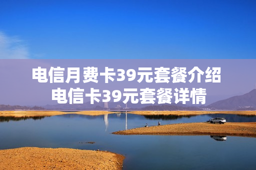 电信月费卡39元套餐介绍 电信卡39元套餐详情