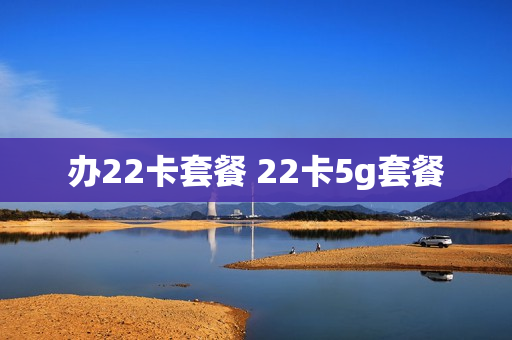 办22卡套餐 22卡5g套餐