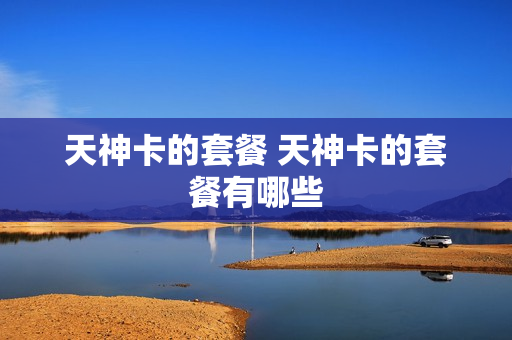天神卡的套餐 天神卡的套餐有哪些