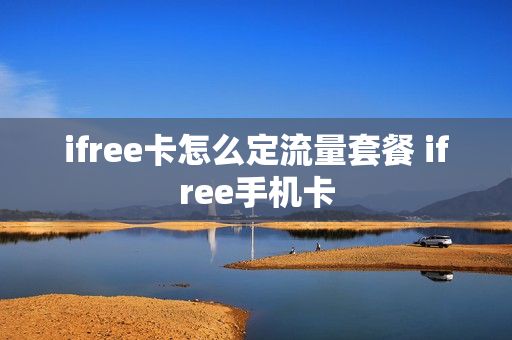 ifree卡怎么定流量套餐 ifree手机卡