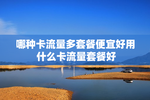 哪种卡流量多套餐便宜好用 什么卡流量套餐好