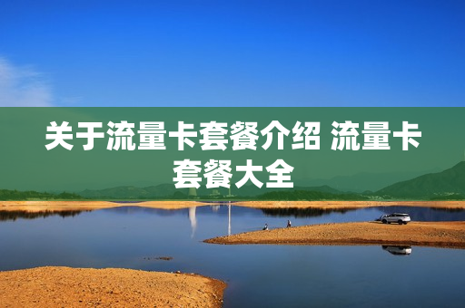 关于流量卡套餐介绍 流量卡套餐大全
