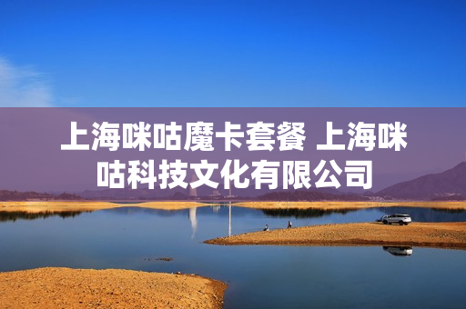 上海咪咕魔卡套餐 上海咪咕科技文化有限公司