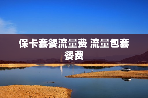 保卡套餐流量费 流量包套餐费