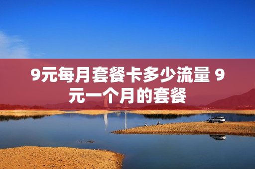 9元每月套餐卡多少流量 9元一个月的套餐
