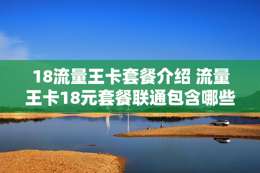 18流量王卡套餐介绍 流量王卡18元套餐联通包含哪些
