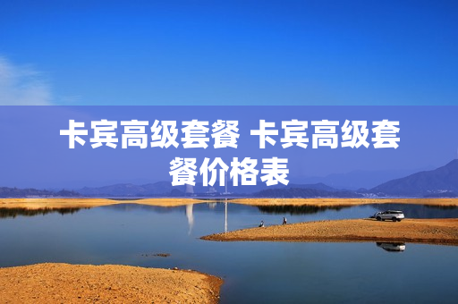 卡宾高级套餐 卡宾高级套餐价格表