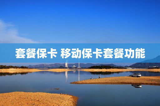 套餐保卡 移动保卡套餐功能