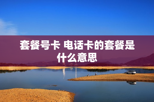 套餐号卡 电话卡的套餐是什么意思