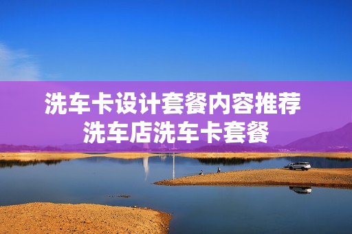 洗车卡设计套餐内容推荐 洗车店洗车卡套餐