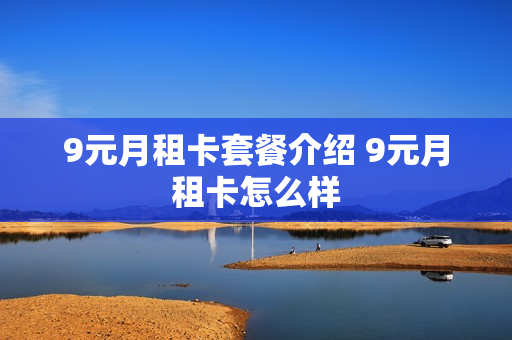9元月租卡套餐介绍 9元月租卡怎么样
