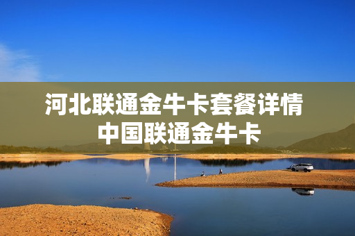 河北联通金牛卡套餐详情 中国联通金牛卡