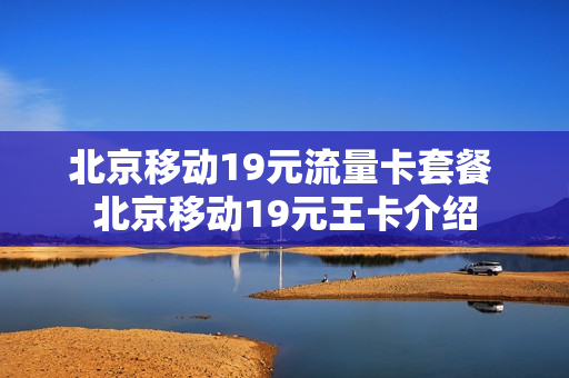 北京移动19元流量卡套餐 北京移动19元王卡介绍