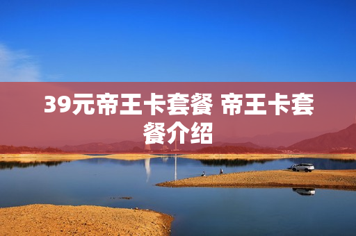 39元帝王卡套餐 帝王卡套餐介绍