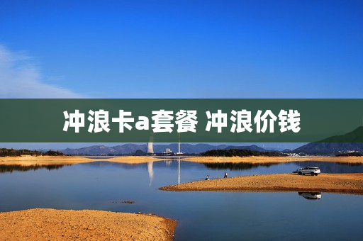 冲浪卡a套餐 冲浪价钱