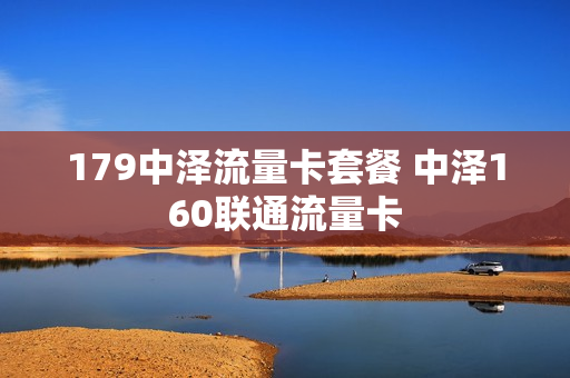 179中泽流量卡套餐 中泽160联通流量卡