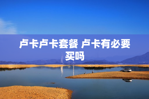 卢卡卢卡套餐 卢卡有必要买吗