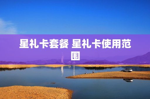 星礼卡套餐 星礼卡使用范围
