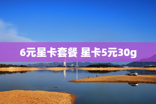 6元星卡套餐 星卡5元30g