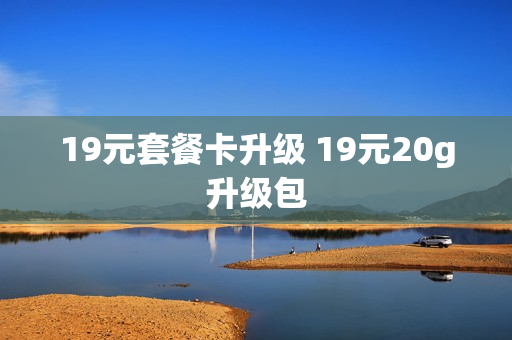 19元套餐卡升级 19元20g升级包