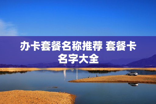 办卡套餐名称推荐 套餐卡名字大全