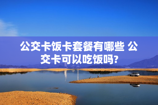 公交卡饭卡套餐有哪些 公交卡可以吃饭吗?