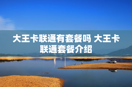 大王卡联通有套餐吗 大王卡联通套餐介绍