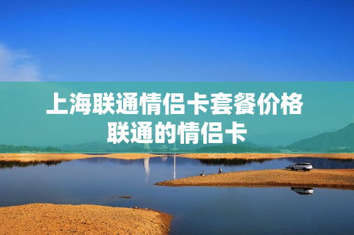 上海联通情侣卡套餐价格 联通的情侣卡
