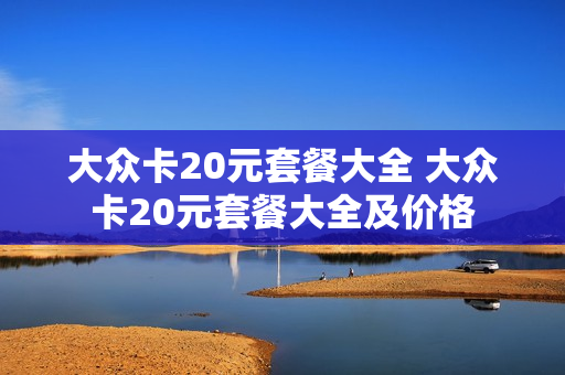 大众卡20元套餐大全 大众卡20元套餐大全及价格