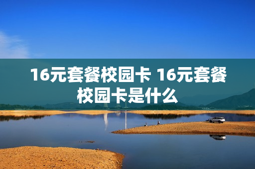 16元套餐校园卡 16元套餐校园卡是什么