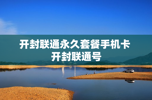 开封联通永久套餐手机卡 开封联通号