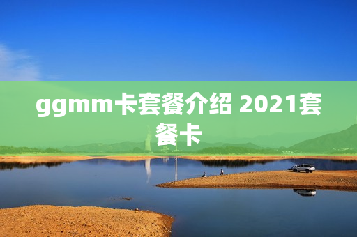 ggmm卡套餐介绍 2021套餐卡