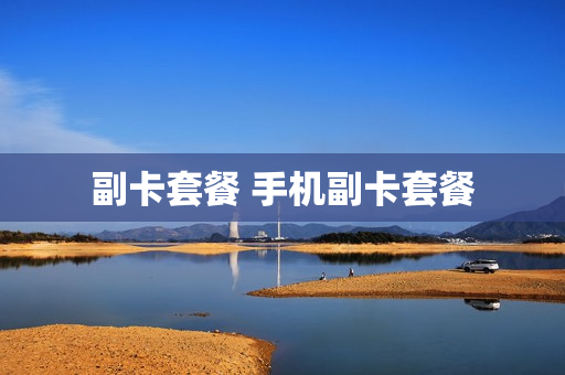 副卡套餐 手机副卡套餐