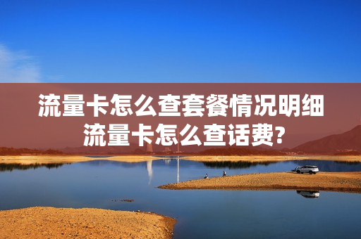流量卡怎么查套餐情况明细 流量卡怎么查话费?