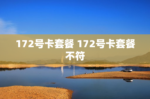 172号卡套餐 172号卡套餐不符