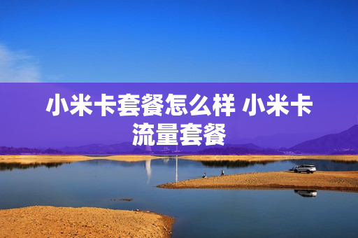 小米卡套餐怎么样 小米卡流量套餐