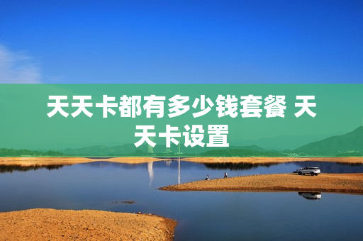 天天卡都有多少钱套餐 天天卡设置