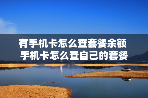 有手机卡怎么查套餐余额 手机卡怎么查自己的套餐