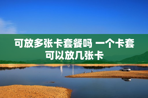 可放多张卡套餐吗 一个卡套可以放几张卡