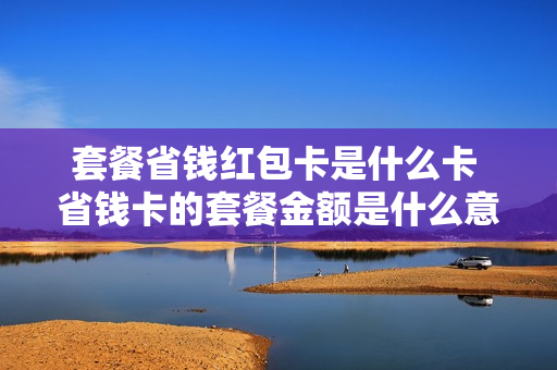 套餐省钱红包卡是什么卡 省钱卡的套餐金额是什么意思