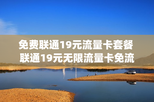 免费联通19元流量卡套餐 联通19元无限流量卡免流哪些app