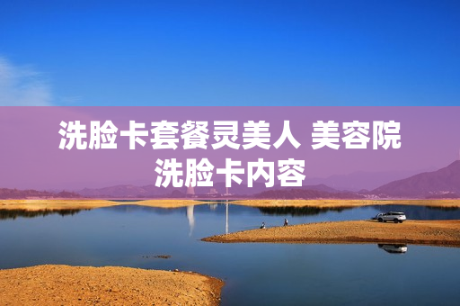 洗脸卡套餐灵美人 美容院洗脸卡内容
