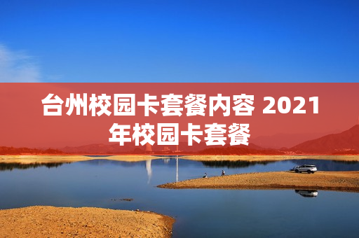 台州校园卡套餐内容 2021年校园卡套餐